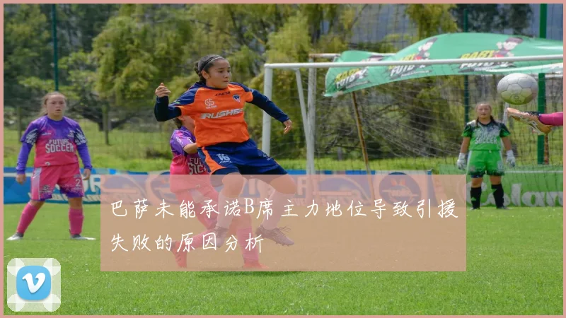 巴萨未能承诺B席主力地位导致引援失败的原因分析